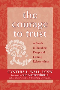 The Courage to Trust: A Guide Building Deep and Lasting Relationships