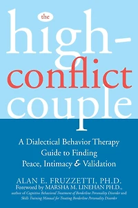 The High-Conflict Couple: A Dialectical Behavior Therapy Guide to Finding Peace, Intimacy, and Validation
