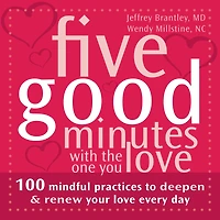 Five Good Minutes with the One You Love: 100 Mindful Practices to Deepen and Renew Your Love Everyday