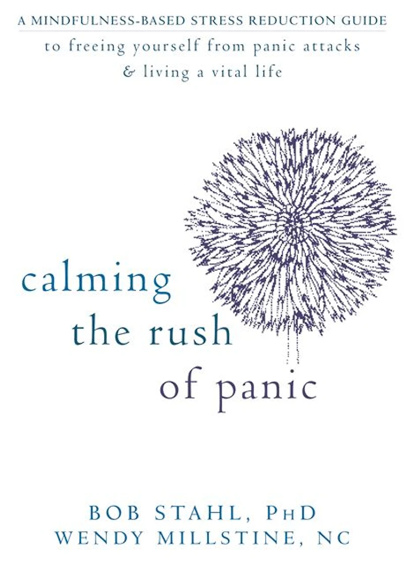Calming the Rush of Panic: a Mindfulness-Based Stress Reduction Guide to Freeing Yourself from Panic Attacks and Living Vital Life