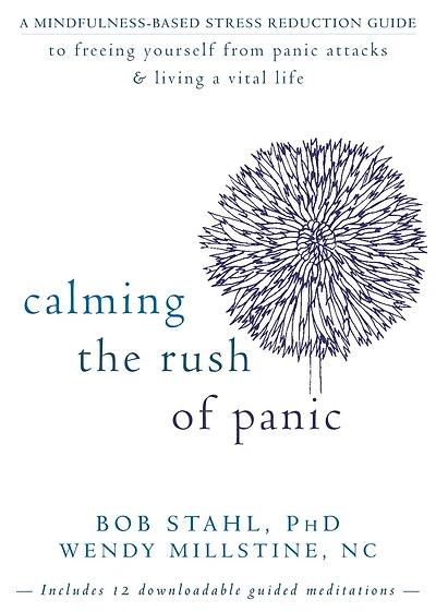 Calming the Rush of Panic: a Mindfulness-Based Stress Reduction Guide to Freeing Yourself from Panic Attacks and Living Vital Life
