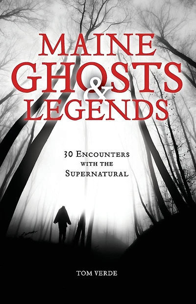 Maine Ghosts and Legends: 30 Encounters with the Supernatural