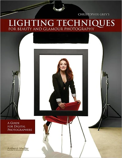 Christopher Grey's Lighting Techniques for Beauty and Glamour Photography: A Guide Digital Photographers
