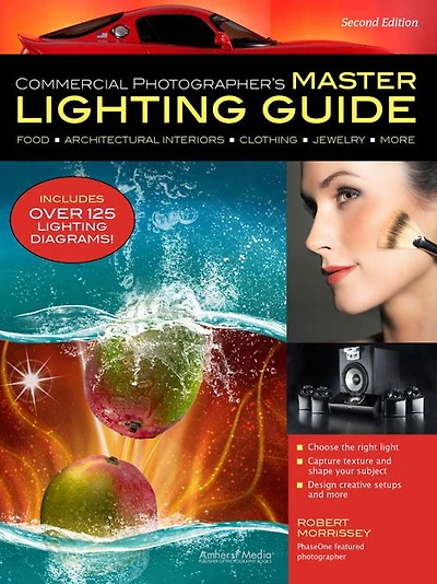 Commercial Photographer's Master Lighting Guide: Food, Architectural Interiors, Clothing, Jewelry, More