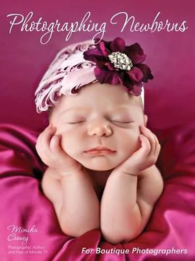 Photographing Newborns: For Boutique Photographers