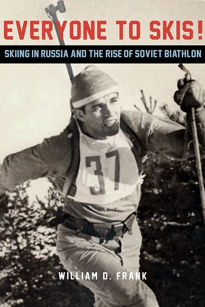 Everyone to Skis!: Skiing Russia and the Rise of Soviet Biathlon