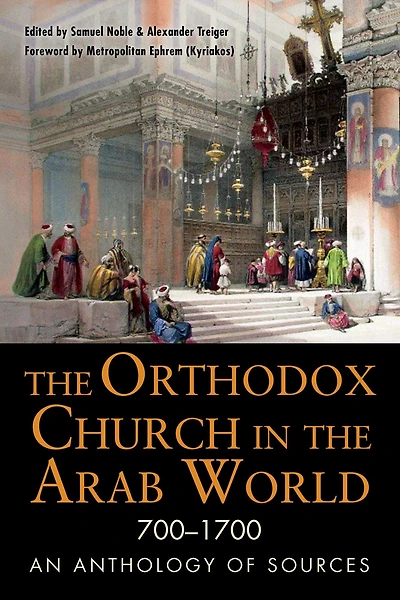 the Orthodox Church Arab World, 700-1700: An Anthology of Sources