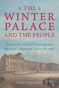 the Winter Palace and People: Staging Consuming Russia's Monarchy, 1754-1917