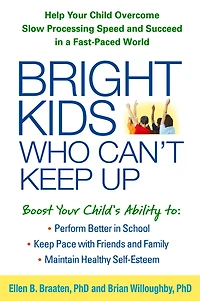 Bright Kids Who Can't Keep Up: Help Your Child Overcome Slow Processing Speed and Succeed a Fast-Paced World