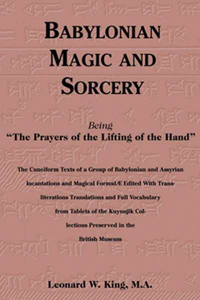 Babylonian Magic and Sorcery: Being the Prayers of Lifting Hand