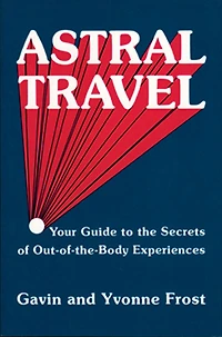 Astral Travel: Your Guide to the Secrets of Out-Of-The-Body Experiences