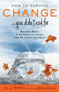 How to Survive Change You Didn't Ask For: Bounce Back, Find Calm Chaos and Reinvent Yourself (Change for the Better, Uncertainty of Life)