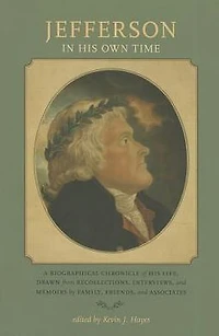 Jefferson His Own Time: A Biographical Chronicle of Life, Drawn from Recollections, Interviews, and Memoirs by Family, Friends, Associates