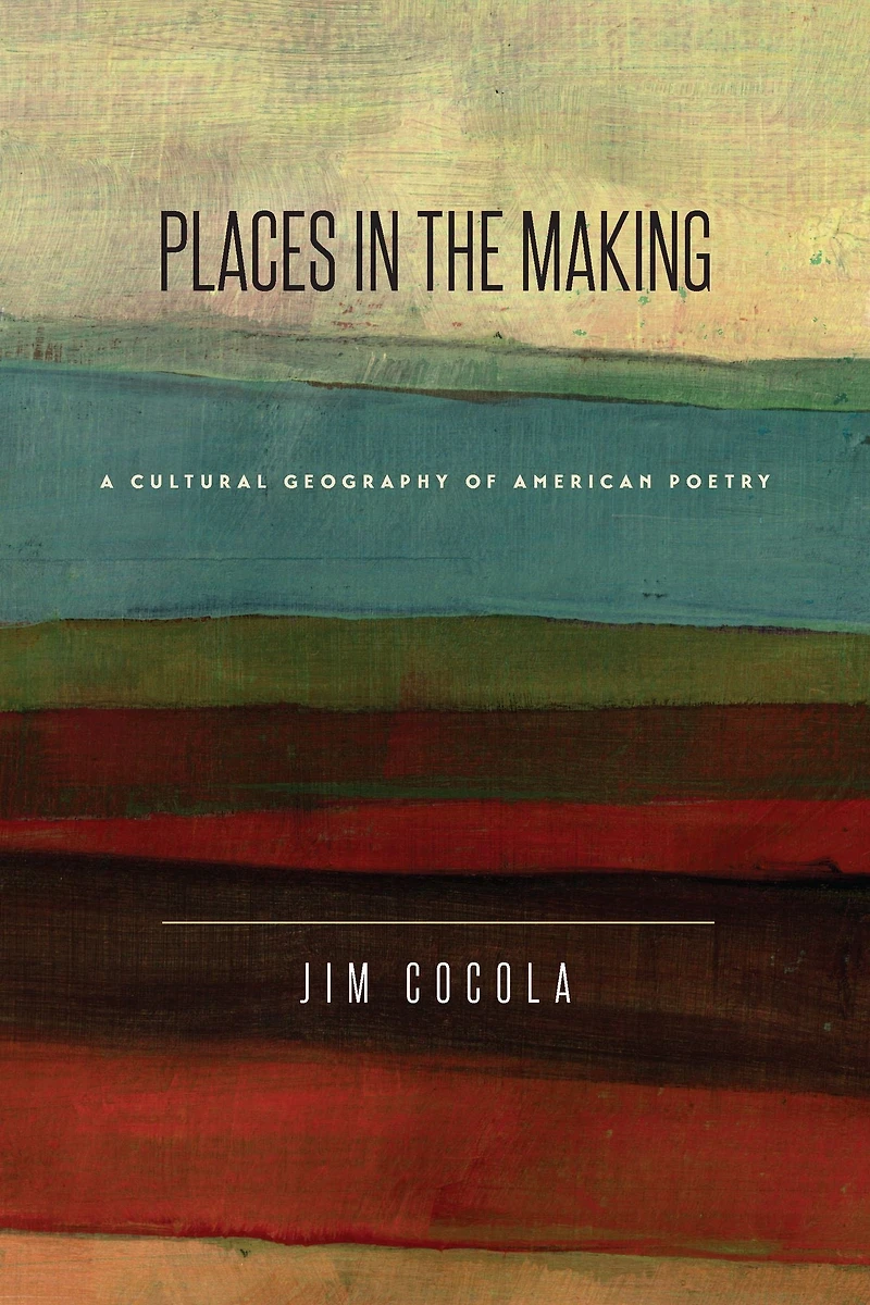 Places in the Making: A Cultural Geography of American Poetry
