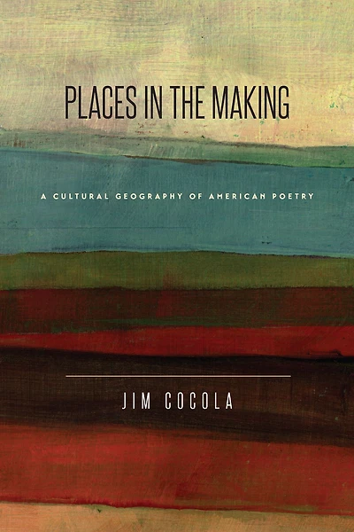 Places in the Making: A Cultural Geography of American Poetry