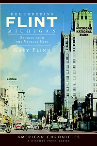 Remembering Flint, Michigan: Stories from the Vehicle City