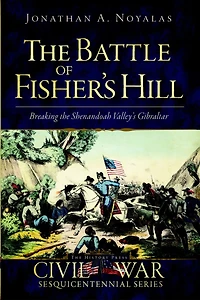 the Battle of Fisher's Hill: Breaking Shenandoah Valley's Gibraltar