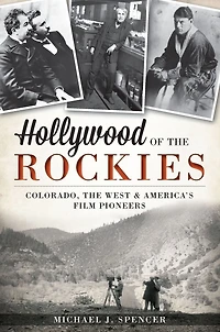 Hollywood of the Rockies: Colorado, West and America's Film Pioneers