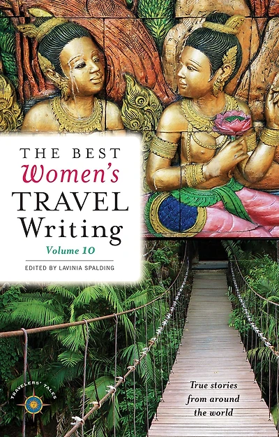 the Best Women's Travel Writing, Volume 10: True Stories from Around World