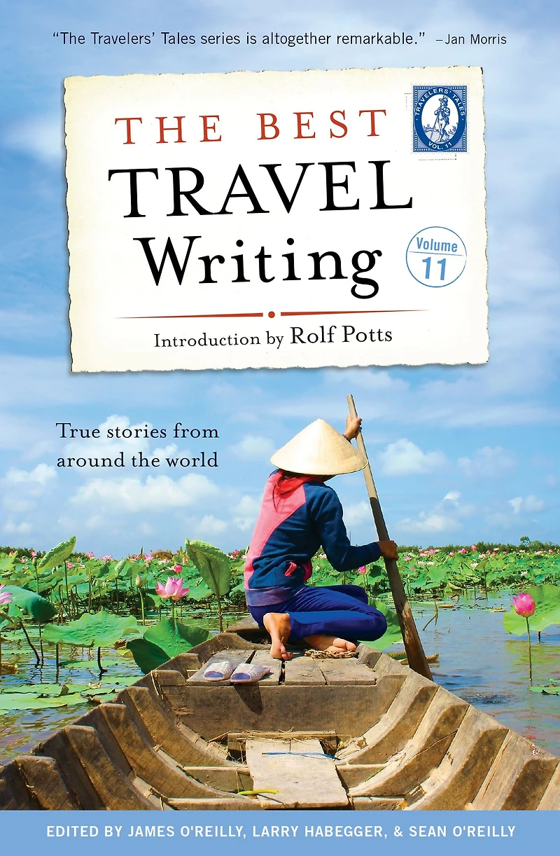 the Best Travel Writing, Volume 11: True Stories from Around World