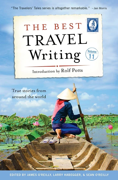 the Best Travel Writing, Volume 11: True Stories from Around World