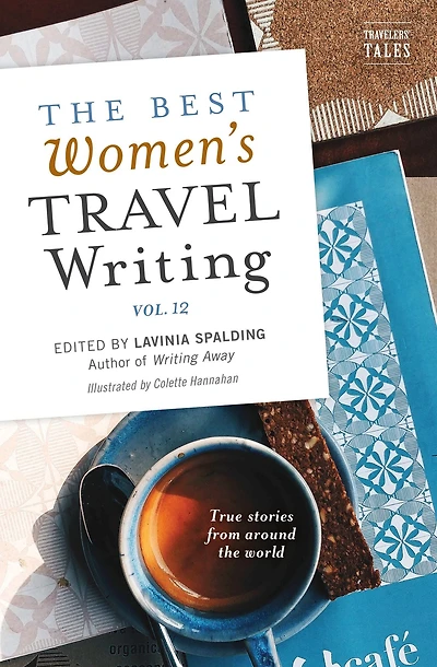 the Best Women's Travel Writing, Volume 12: True Stories from Around World