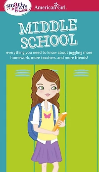 A Smart Girl's Guide: Middle School: Everything You Need to Know About Juggling More Homework, Teachers, and Friends!