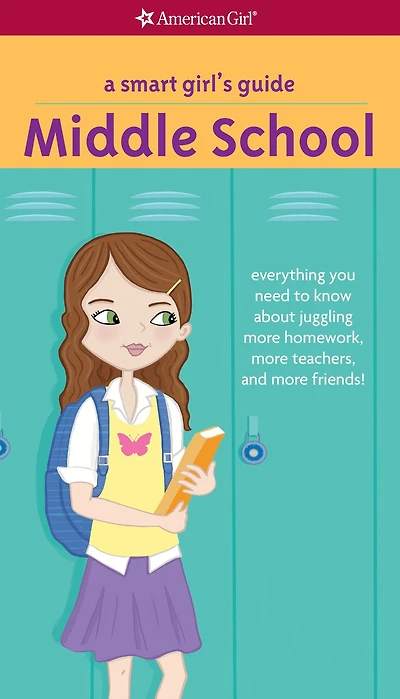 A Smart Girl's Guide: Middle School: Everything You Need to Know About Juggling More Homework, Teachers, and Friends!