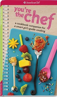 You're the Chef: A Cookbook Companion for Smart Girl's Guide: Cooking