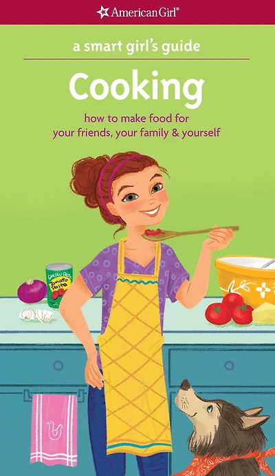 A Smart Girl's Guide: Cooking: How to Make Food for Your Friends, Family & Yourself