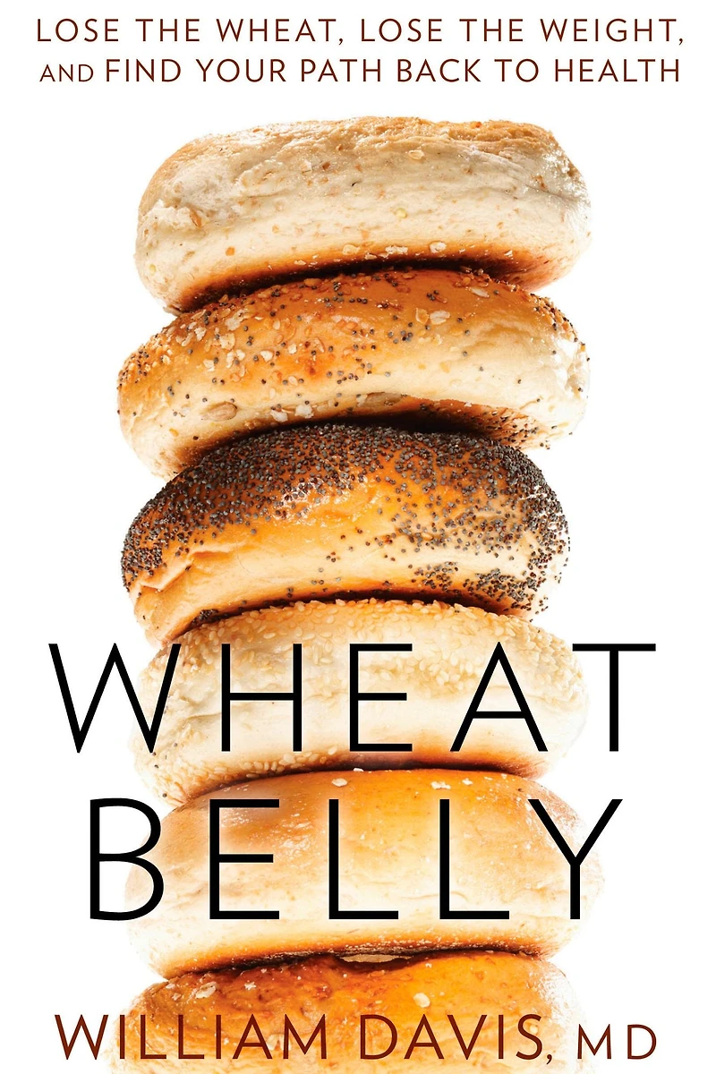 Wheat Belly: Lose the Wheat, Weight, and Find Your Path Back to Health
