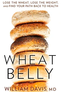 Wheat Belly: Lose the Wheat, Weight, and Find Your Path Back to Health