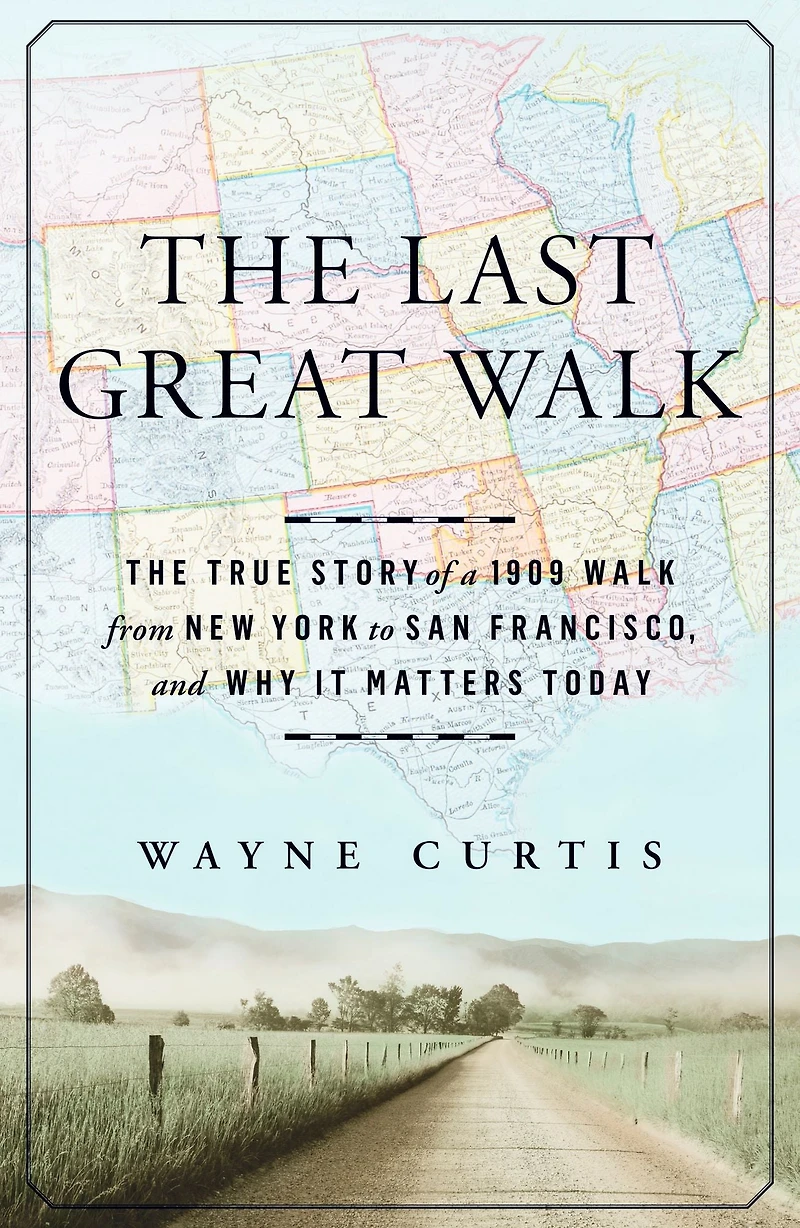 The Last Great Walk: True Story of a 1909 Walk from New York to San Francisco, and Why it MattersToday
