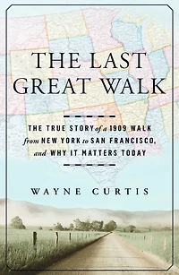 The Last Great Walk: True Story of a 1909 Walk from New York to San Francisco, and Why it MattersToday