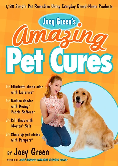 Joey Green's Amazing Pet Cures: 1,138 Simple Remedies Using Everyday Brand-Name Products
