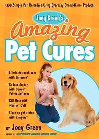 Joey Green's Amazing Pet Cures: 1,138 Simple Remedies Using Everyday Brand-Name Products