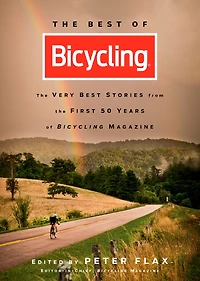 The Best of Bicycling: The Very Best Stories from the First 50 Years of Bicycling Magazine