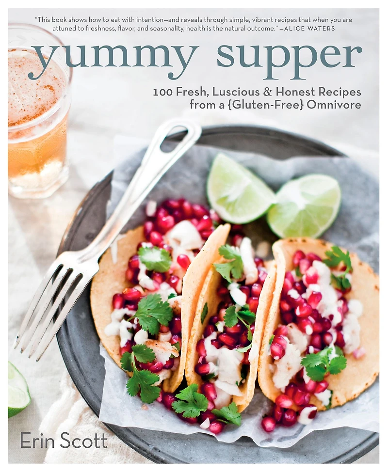 Yummy Supper: 100 Fresh, Luscious & Honest Recipes from A Gluten-Free Omnivore: Cookbook