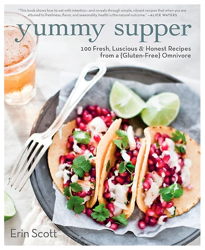 Yummy Supper: 100 Fresh, Luscious & Honest Recipes from A Gluten-Free Omnivore: Cookbook