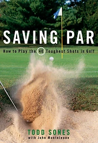 Saving Par: How to Hit the 40 Toughest Shots in Golf