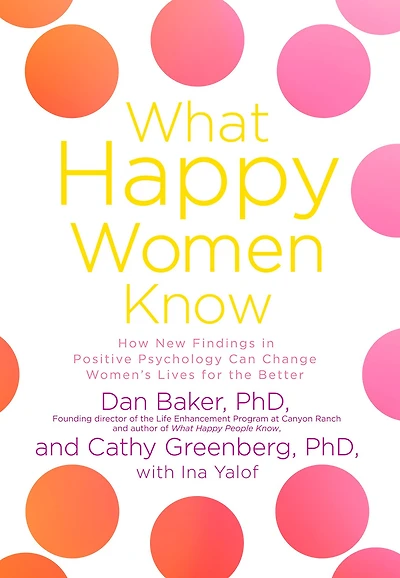 What Happy Women Know: How New Findings Positive Psychology Can Change Women's Lives for the Better