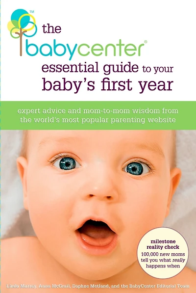 The BabyCenter Essential Guide to Your Baby's First Year: Expert Advice and Mom-to-Mom Wisdom from the World's Most Popular Parenting Website