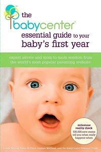 The BabyCenter Essential Guide to Your Baby's First Year: Expert Advice and Mom-to-Mom Wisdom from the World's Most Popular Parenting Website