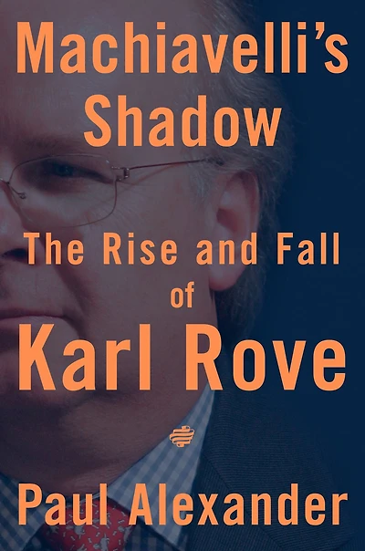 Machiavelli's Shadow: The Rise and Fall of Karl Rove