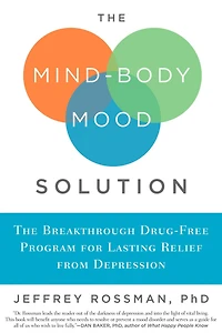 The Mind-Body Mood Solution: The Breakthrough Drug-Free Program for Lasting Relief from Depression