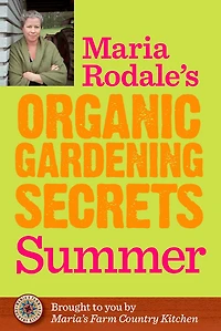 Maria Rodale's Organic Gardening Secrets: Summer