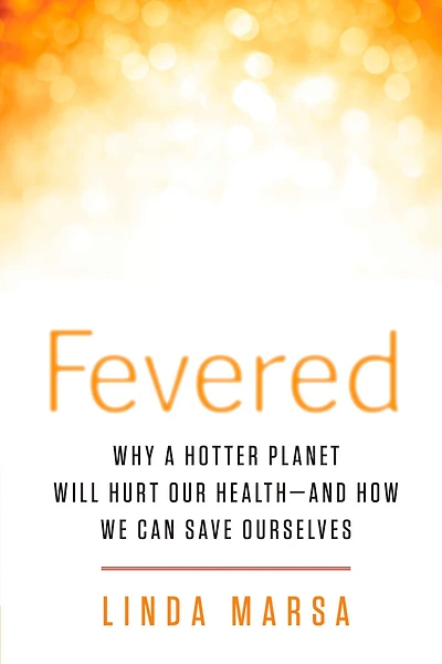 Fevered: Why a Hotter Planet Will Hurt Our Health -- and how we can save ourselves