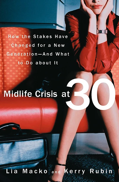 Midlife Crisis at 30: How the Stakes Have Changed for a New Generation--And What to Do about It