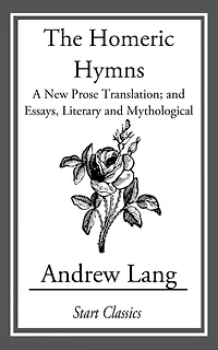 The Homeric Hymns A New Prose Translation, and Essays, Literary Mythological