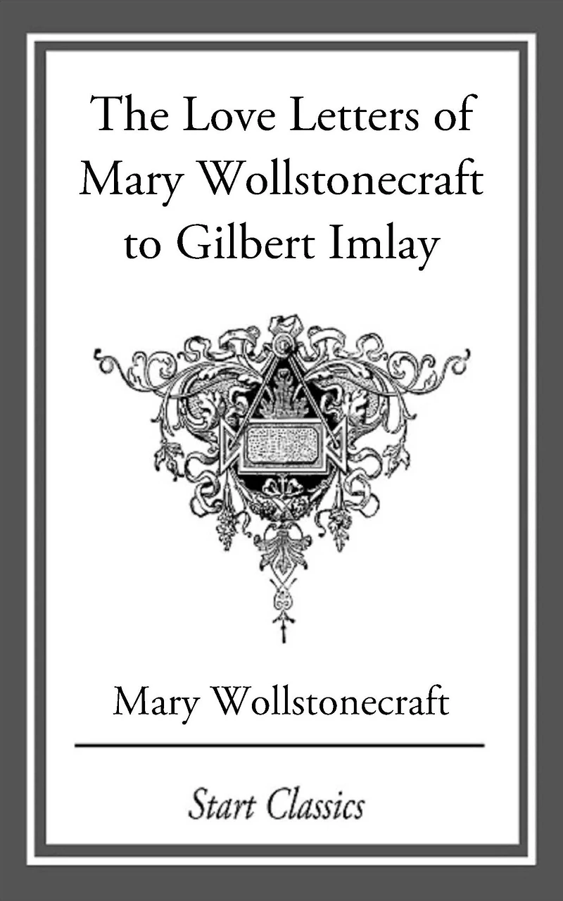 The love letters of Mary Wollstonecraft to Gilbert Imlay